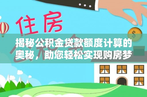 临川揭秘公积金贷款额度计算的奥秘，助您轻松实现购房梦想