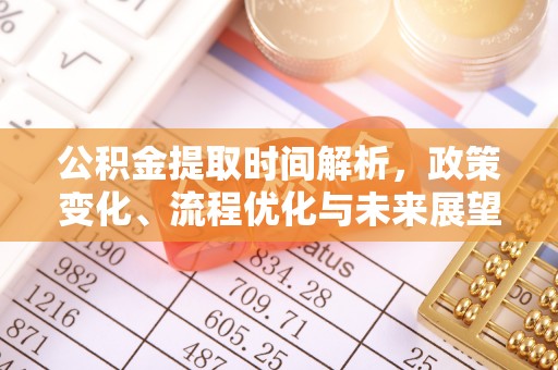 临川公积金提取时间解析，政策变化、流程优化与未来展望