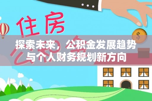 临川探索未来，公积金发展趋势与个人财务规划新方向