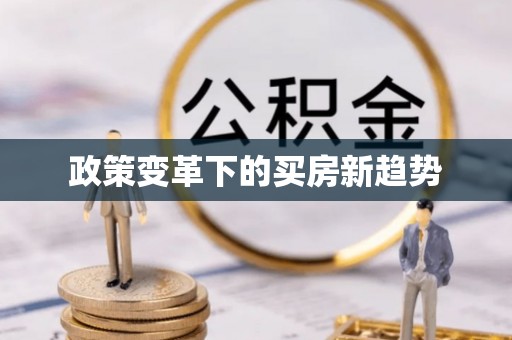 临川政策变革下的买房新趋势