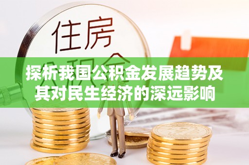 临川探析我国公积金发展趋势及其对民生经济的深远影响